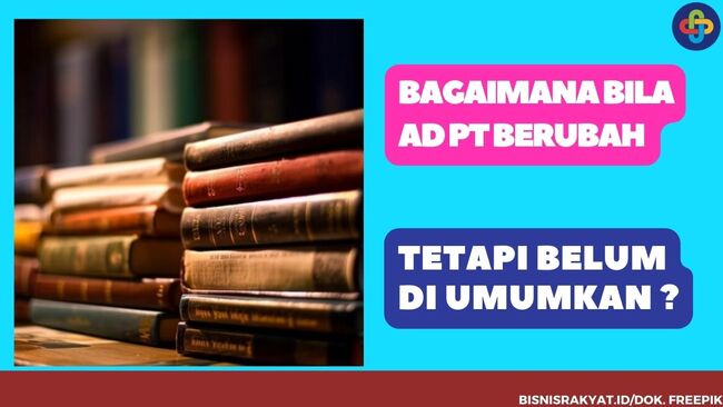 Bagaimana Bila AD PT Berubah Tetapi Belum di Umumkan ?